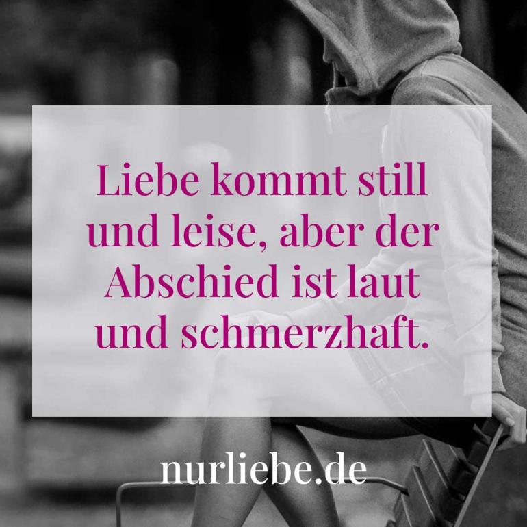 Liebeskummer Spruch Liebe kommt still und leise, aber der Abschied ist laut und schmerzhaft.